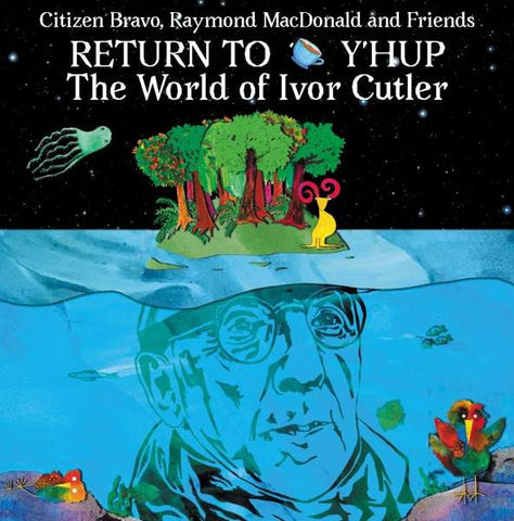 Citizen Bravo, Raymond MacDonald and Friends (130) - Return To Y'Hup The World Of Ivor Cutler
