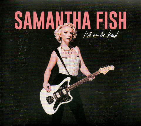Samantha Fish - Kill Or Be Kind