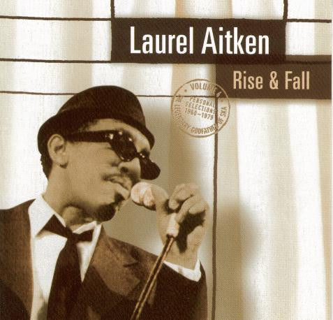 Laurel Aitken - Rise & Fall - The Legendary Godfather Of Ska  Volume 4 - Personal Selections 1960-1979