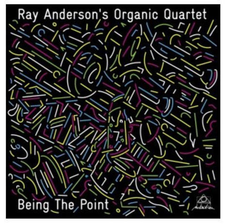 Ray Anderson's Organic Quartet - Being The Point