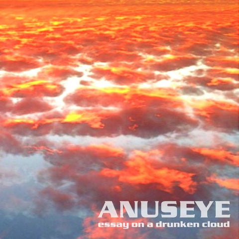 Anuseye - Essay On A Drunken Cloud