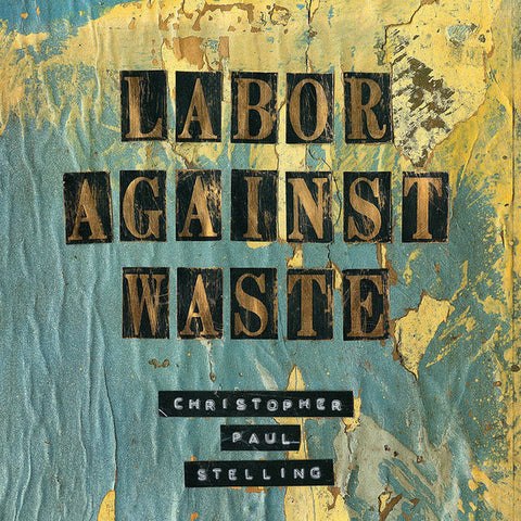 Christopher Paul Stelling - Labor Against Waste