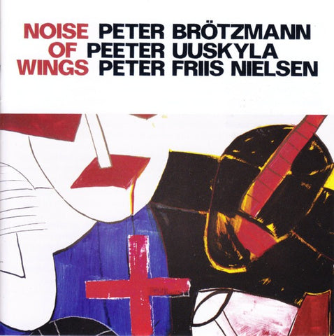 Peter Brötzmann, Peeter Uuskyla, Peter Friis Nielsen - Noise Of Wings