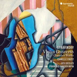 Stravinsky, Isabelle Faust, Les Siècles, François-Xavier Roth - Violin Concerto / Chamber Works