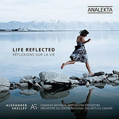 Alexander Shelley, National Arts Centre Orchestra - Life Reflected (Réflexions Sur la Vie)