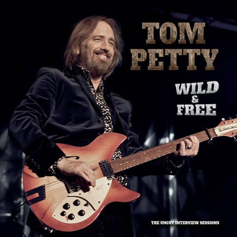 Tom Petty - Wild And Free: The Uncut Interview Sessions