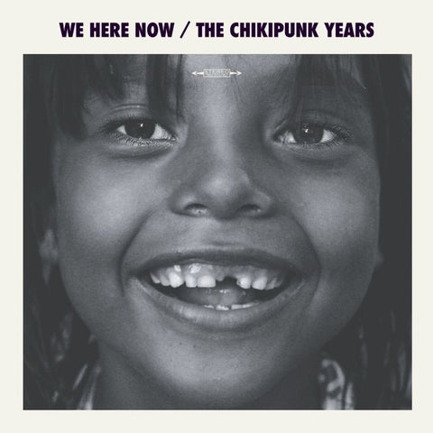 We Here Now - The Chikipunk Years