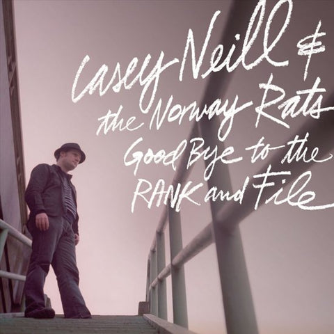 Casey Neill & The Norway Rats, Casey Neill - Goodbye To The Rank And File
