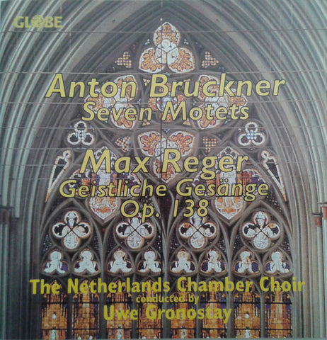 The Netherlands Chamber Choir Conducted By Uwe Gronostay - Anton Bruckner, Max Reger - Seven Motets / Geistliche Gesänge Op. 138