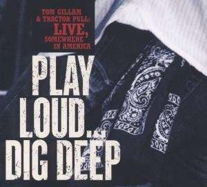 Tom Gillam & Tractor Pull - Play Loud... Dig Deep