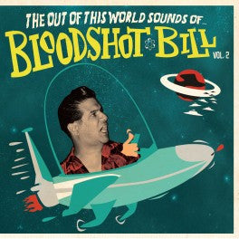 Bloodshot Bill - The Out Of This World Sounds Of... Bloodshot Bill Vol. 2