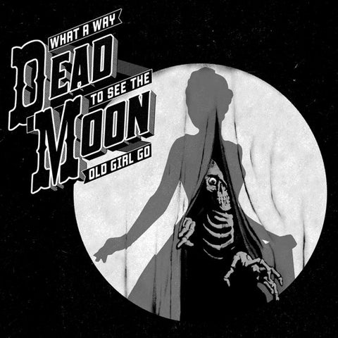 Dead Moon, - What A Way To See The Old Girl Go