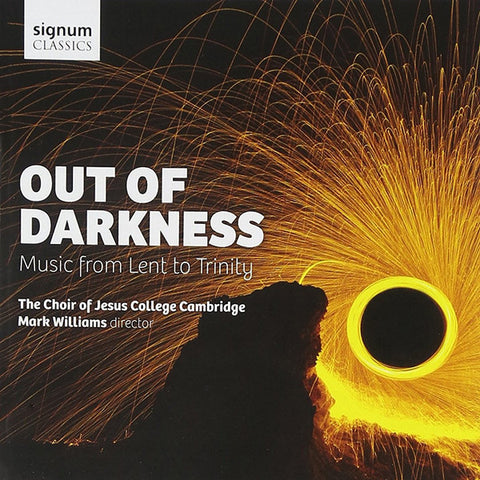 The Choir Of Jesus College Cambridge, Mark Williams - Out Of Darkness. Music From Lent To Trinity