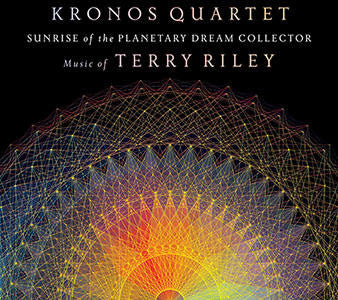Kronos Quartet ; Music Of Terry Riley - Sunrise Of The Planetary Dream Collector