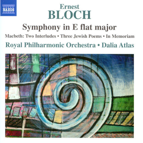 Ernest Bloch, Royal Philharmonic Orchestra, Dalia Atlas - Symphony In E Flat Major • Macbeth: Two Interludes • Three Jewish Poems • In Memorium