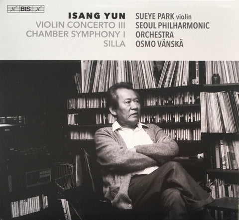 Isang Yun, Sueye Park, Seoul Philharmonic Orchestra, Osmo Vänskä - Violin Concerto III / Chamber Symphony I / Silla