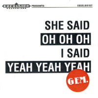 Gem - She Said Oh Oh Oh, I Said Yeah Yeah Yeah