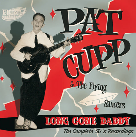 Pat Cupp & The Flying Saucers - Long Gone Daddy - The Complete 50's Recordings