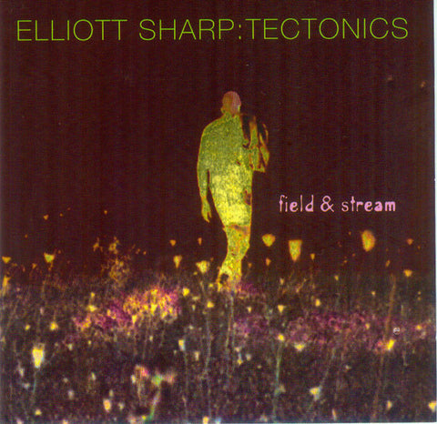 Elliott Sharp: Tectonics - Field & Stream