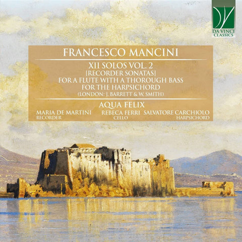 Francesco Mancini - Aqua Felix : Maria De Martini, Rebeca Ferri, Salvatore Carchiolo - XII Solos Vol. 2 [Recorder Sonatas]