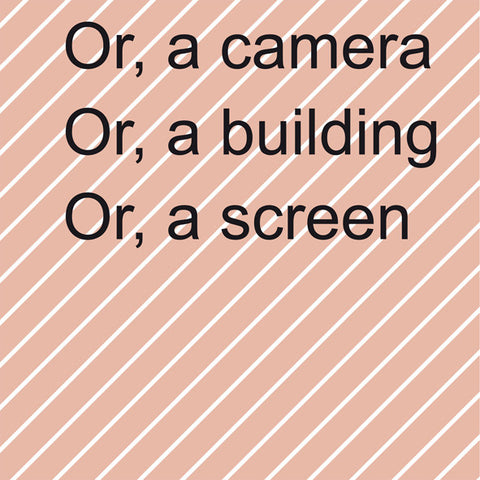 Ruth Buchanan - Or, A Camera Or, A Building Or, A Screen