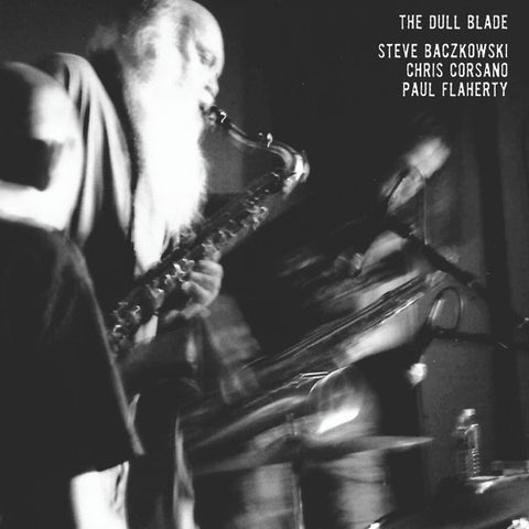 Steve Baczkowski / Chris Corsano / Paul Flaherty - The Dull Blade