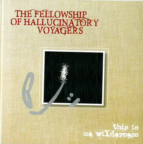 The Fellowship Of Hallucinatory Voyagers - This Is No Wilderness
