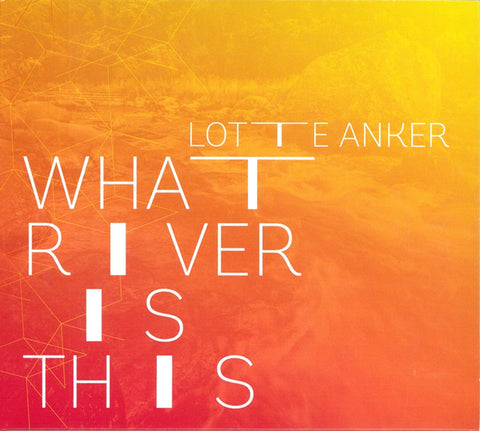 Lotte Anker, - What River Is This