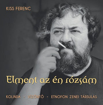 Kiss Ferenc, Kolinda, Vízöntő, Etnofon Zenei Társulás - Elment Az Én Rózsám