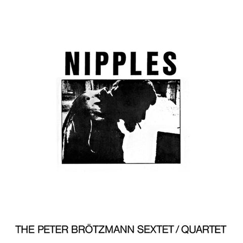 The Peter Brötzmann Sextet / Quartet, - Nipples