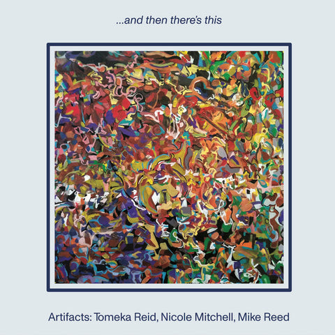 Artifacts : Tomeka Reid, Nicole Mitchell, Mike Reed - …And Then There’s This