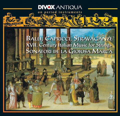 Various - Sonatori De La Gioiosa Marca - Balli, Capricci, Stravaganze - XVII Century Italian Music For Strings