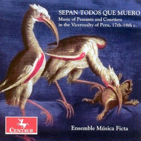 Musica Ficta - Sepan todos que muero - Music of Peasants and Courtiers in the Viceroyalty of Peru, 17th-18th c.