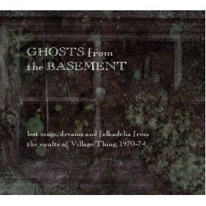 Various, - Ghosts From The Basement: Lost Songs, Dreams And Folkadelia From The Vaults Of Village Thing, 1970-74