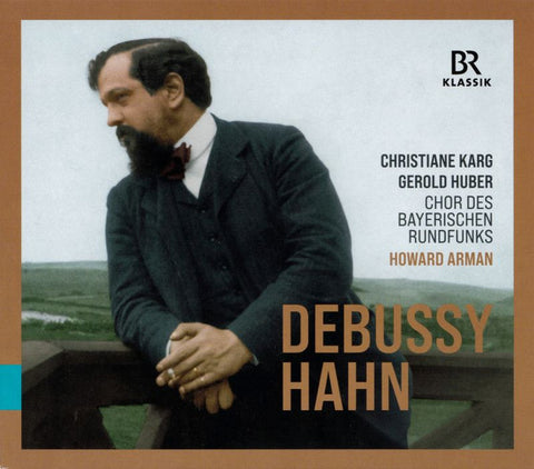 Debussy / Hahn - Christiane Karg, Gerold Huber, Chor Des Bayerischen Rundfunks, Howard Arman - Debussy / Hahn