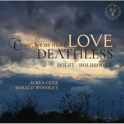 Holst, Holbrooke, James Geer, Ronald Woodley - Come, Let Us Make Love Deathless
