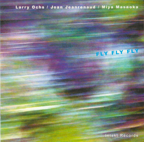 Larry Ochs / Joan Jeanrenaud / Miya Masaoka - Fly Fly Fly