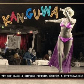 Various - Kan-Gu-Wa (Yet Mo' Blues & Rhythm, Popcorn, Exotica & Tittyshakers!)