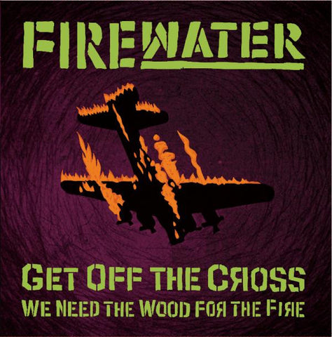 Firewater - Get Off The Cross... We Need The Wood For The Fire