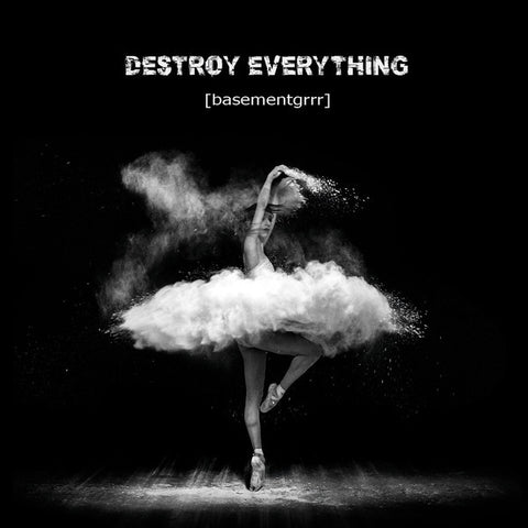 [basementgrrr] - Destroy Everything