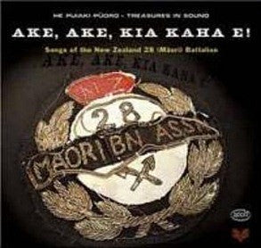 The New Zealand 28 (Maori Battalion) - Ake, Ake, Kia Kaha E!: Songs Of The New Zealand 28 (Māori) Battalion
