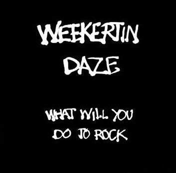 Weekertin Daze - What Will You Do To Rock