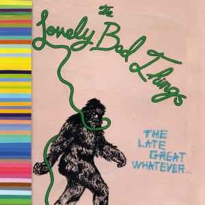 The Lovely Bad Things, - The Late Great Whatever