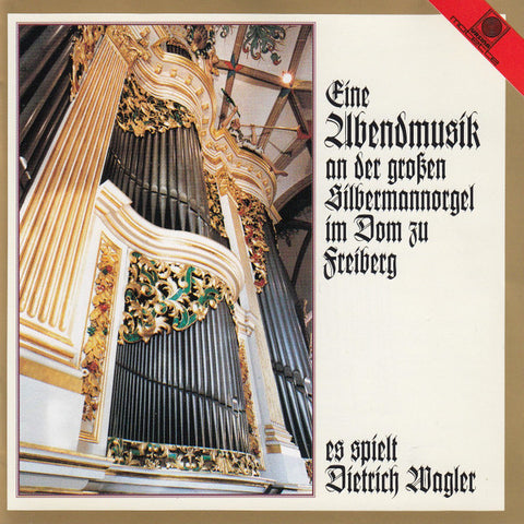 Dietrich Wagler - Eine Abendmusik An Der Großen Silbermannorgel Im Dom Zu Freiberg
