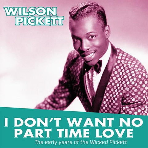 Wilson Pickett - I Don't Want No Part Time Love - The Early Years Of Wilson Pickett