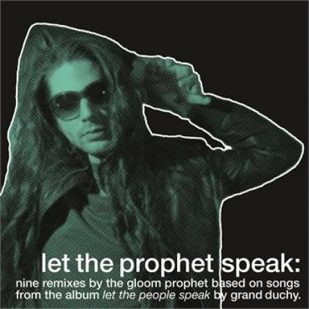 Grand Duchy, The Gloom Prophet - Let The Prophet Speak: Nine Remixes By The Gloom Prophet Based On Songs From The Album Let The People Speak By Grand Duchy