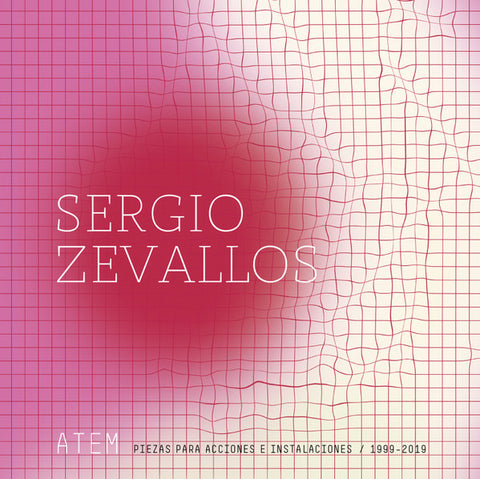 Sergio Zevallos - Atem: Piezas Para Acciones E Instalaciones (1999-2019)