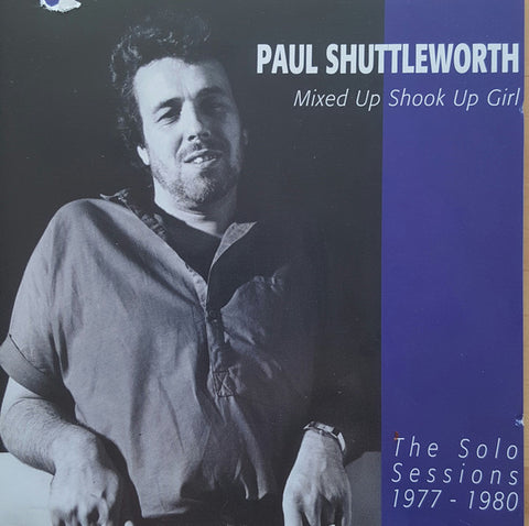 Paul Shuttleworth - Mixed Up Shook Up Girl: The Solo Sessions 1977-1980