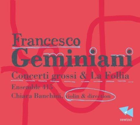 Francesco Geminiani - Ensemble 415, Chiara Banchini - Concerti Grossi & La Follia
