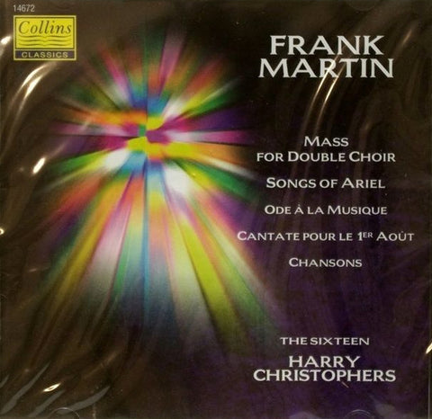 Frank Martin - The Sixteen, Harry Christophers - Mass For Double Choir / Songs Of Ariel / Ode À La Musique / Cantate Pour Le 1er Août